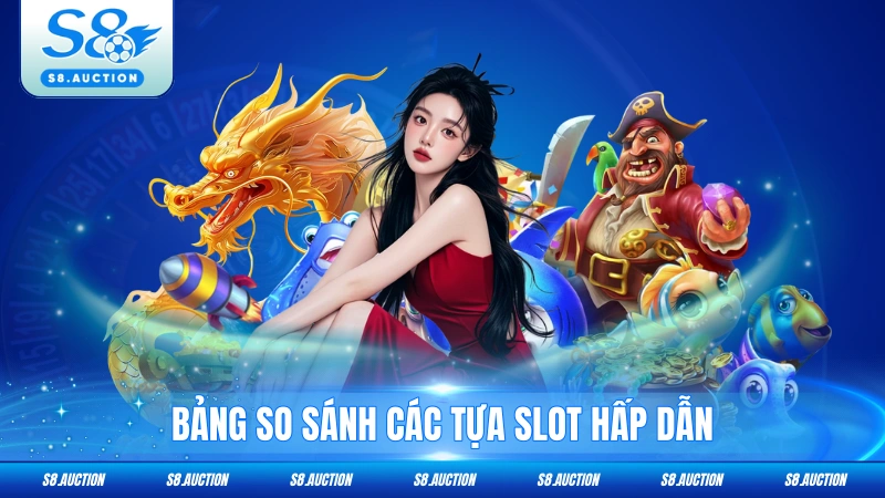Bảng so sánh các tựa slot hấp dẫn