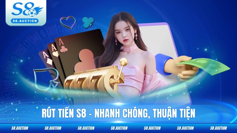 Rút Tiền S8 - Quy Trình Thực Hiện Nhanh Chóng, Thuận Tiện